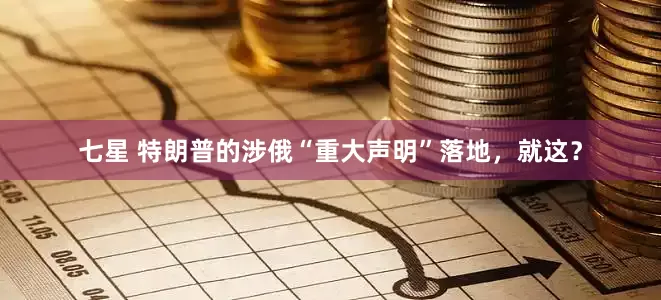 七星 特朗普的涉俄“重大声明”落地，就这？
