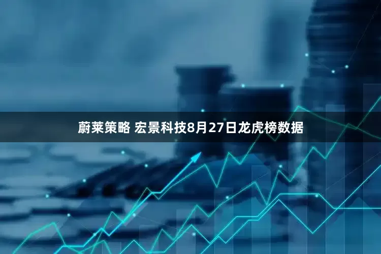 蔚莱策略 宏景科技8月27日龙虎榜数据